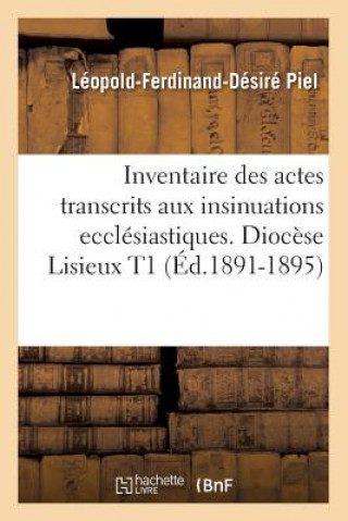 Knjiga Inventaire Des Actes Transcrits Aux Insinuations Ecclesiastiques. Diocese Lisieux T1 (Ed.1891-1895) Leopold-Ferdinand-Desire Piel