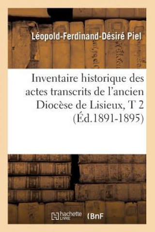 Carte Inventaire Historique Des Actes Transcrits de l'Ancien Diocese de Lisieux, T 2 (Ed.1891-1895) Leopold-Ferdinand-Desire Piel