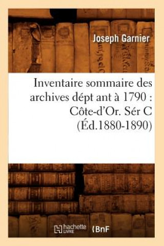 Książka Inventaire Sommaire Des Archives Dept Ant A 1790: Cote-d'Or. Ser C (Ed.1880-1890) Joseph Garnier