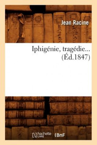 Könyv Iphigenie, Tragedie (Ed.1847) Jean Baptiste Racine