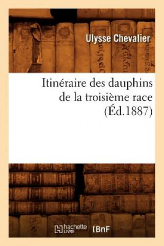 Kniha Itineraire Des Dauphins de la Troisieme Race (Ed.1887) Ulysse Chevalier