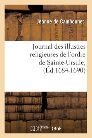 Kniha Journal Des Illustres Religieuses de l'Ordre de Sainte-Ursule, (Ed.1684-1690) Jeanne De Cambounet