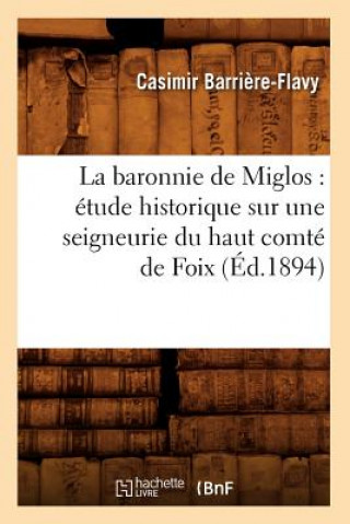 Carte Baronnie de Miglos: Etude Historique Sur Une Seigneurie Du Haut Comte de Foix (Ed.1894) Casimir Barriere-Flavy
