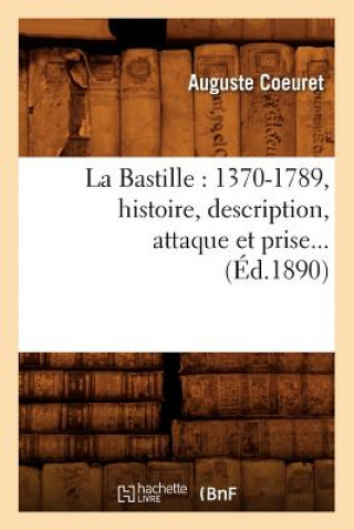 Carte La Bastille: 1370-1789, Histoire, Description, Attaque Et Prise (Ed.1890) Auguste Coeuret