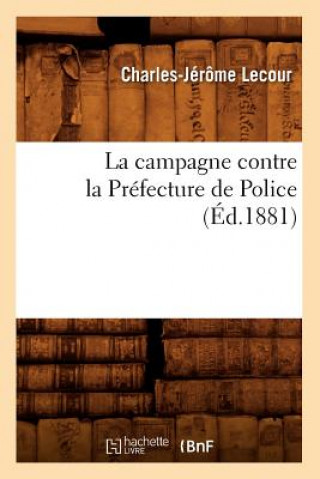Книга Campagne Contre La Prefecture de Police (Ed.1881) Charles-Jerome Lecour
