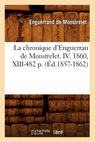 Carte La Chronique d'Enguerran de Monstrelet. IV. 1860, XIII-482 P. (Ed.1857-1862) Enguerrand De Monstrelet