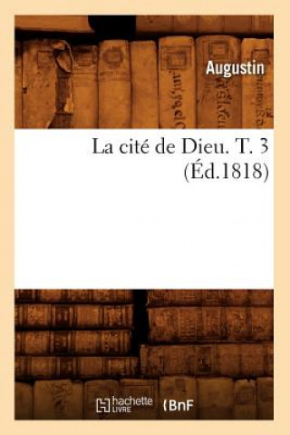 Carte La Cite de Dieu. T. 3 (Ed.1818) Augustin