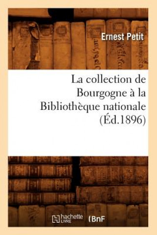 Livre Collection de Bourgogne A La Bibliotheque Nationale (Ed.1896) Ernest Petit