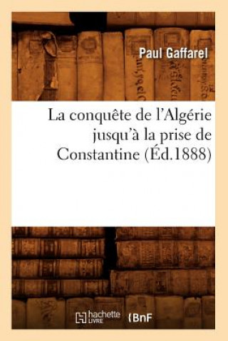 Carte Conquete de l'Algerie Jusqu'a La Prise de Constantine (Ed.1888) Paul Gaffarel