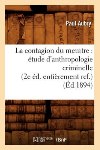 Carte La Contagion Du Meurtre: Etude d'Anthropologie Criminelle (2e Ed. Entierement Ref.) (Ed.1894) Paul Aubry