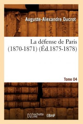 Knjiga La Defense de Paris (1870-1871). Tome 04 (Ed.1875-1878) Auguste-Alexandre Ducrot