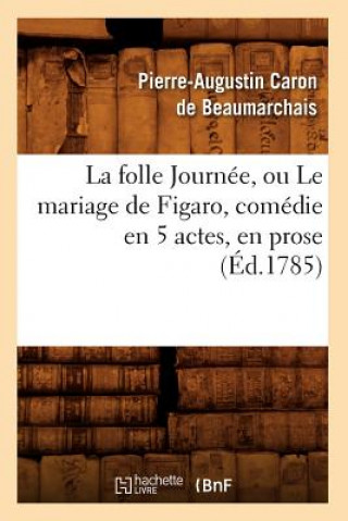 Книга Folle Journee, Ou Le Mariage de Figaro, Comedie En 5 Actes, En Prose, (Ed.1785) Pierre Augustin Caron Beaumarchais
