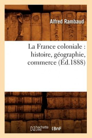 Carte La France Coloniale: Histoire, Geographie, Commerce (Ed.1888) Sans Auteur