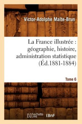 Carte La France Illustree: Geographie, Histoire, Administration Statistique. Tome 6 (Ed.1881-1884) Victor-Adolphe Malte-Brun