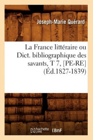 Книга La France Litteraire Ou Dict. Bibliographique Des Savants, T 7, [Pe-Re] (Ed.1827-1839) Joseph Marie Querard