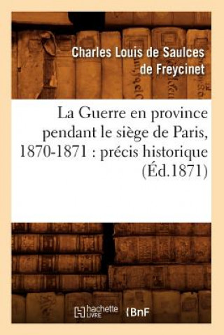 Book Guerre En Province Pendant Le Siege de Paris, 1870-1871: Precis Historique (Ed.1871) Charles-Louis Saulces De Freycinet