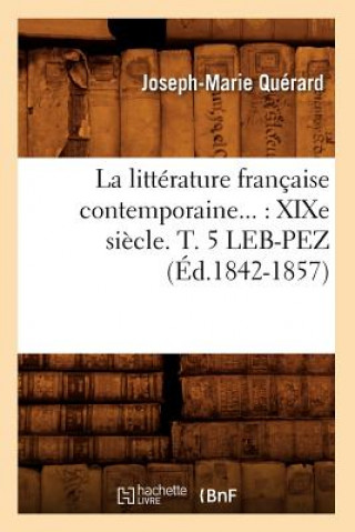 Książka La Litterature Francaise Contemporaine: Xixe Siecle. Tome 5. Leb-Pez (Ed.1842-1857) Joseph Marie Querard