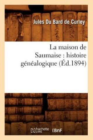 Carte Maison de Saumaise: Histoire Genealogique (Ed.1894) Jules Du Bard De Curley