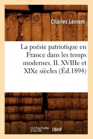 Kniha La Poesie Patriotique En France Dans Les Temps Modernes. II. Xviiie Et Xixe Siecles (Ed.1894) Charles Lenient