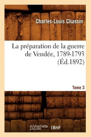 Könyv Preparation de la Guerre de Vendee, 1789-1793. Tome 3 (Ed.1892) Charles-Louis Chassin