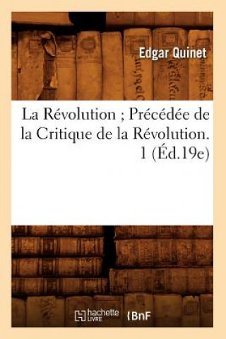 Carte Revolution Precedee de la Critique de la Revolution. 1 (Ed.19e) Edgar Quinet