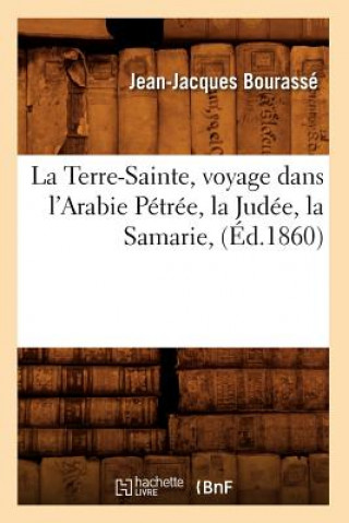 Kniha Terre-Sainte, Voyage Dans l'Arabie Petree, La Judee, La Samarie, (Ed.1860) Jean-Jacques Bourasse