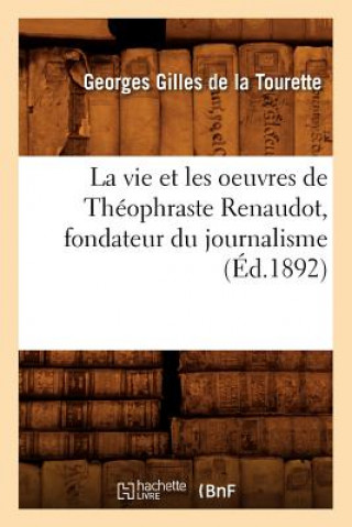 Carte Vie Et Les Oeuvres de Theophraste Renaudot, Fondateur Du Journalisme (Ed.1892) Georges Gilles De La Tourette