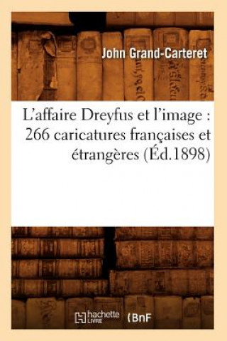 Kniha L'Affaire Dreyfus Et l'Image: 266 Caricatures Francaises Et Etrangeres (Ed.1898) John Grand-Carteret