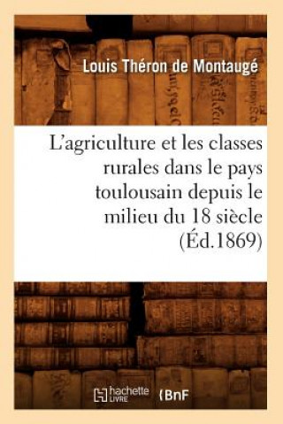 Книга L'Agriculture Et Les Classes Rurales Dans Le Pays Toulousain Depuis Le Milieu Du 18 Siecle (Ed.1869) Louis Theron De Montauge