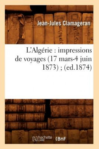 Carte L'Algerie: Impressions de Voyages (17 Mars-4 Juin 1873) (Ed.1874) Jean-Jules Clamageran