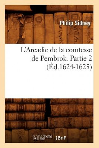 Kniha L'Arcadie de la Comtesse de Pembrok. Partie 2 (Ed.1624-1625) Sir Philip Sidney