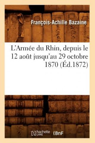 Kniha L'Armee Du Rhin, Depuis Le 12 Aout Jusqu'au 29 Octobre 1870 (Ed.1872) Francois-Achille Bazaine