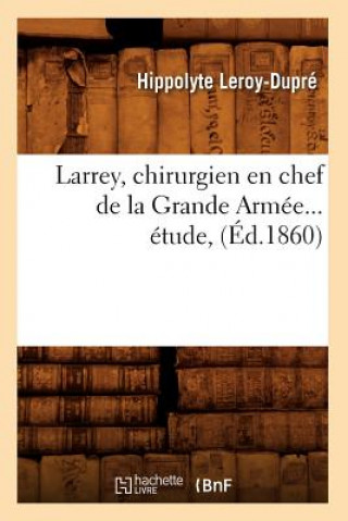 Книга Larrey, Chirurgien En Chef de la Grande Armee (Ed.1860) Hippolyte Leroy-Dupre