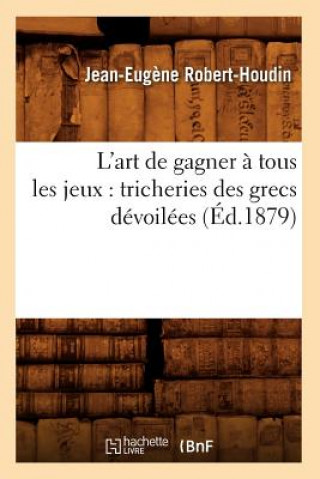 Knjiga L'Art de Gagner A Tous Les Jeux: Tricheries Des Grecs Devoilees (Ed.1879) Jean-Eugene Robert-Houdin