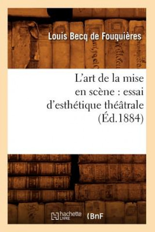 Carte L'Art de la Mise En Scene: Essai d'Esthetique Theatrale (Ed.1884) Louis Becq De Fouquieres