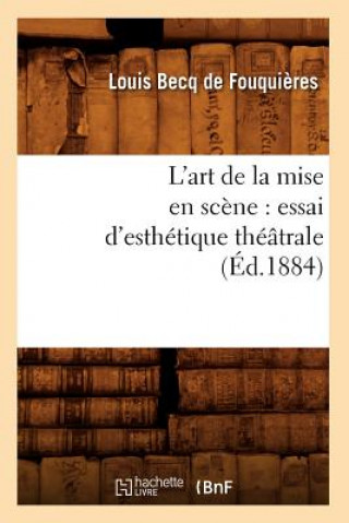 Książka L'Art de la Mise En Scene: Essai d'Esthetique Theatrale (Ed.1884) Louis Becq De Fouquieres