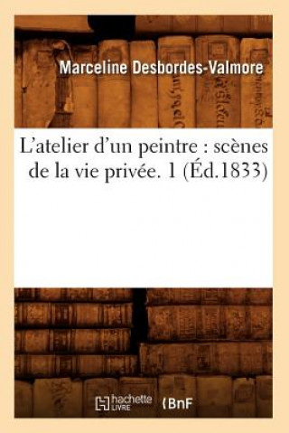 Könyv L'Atelier d'Un Peintre: Scenes de la Vie Privee. 1 (Ed.1833) Marceline Desbordes-Valmore