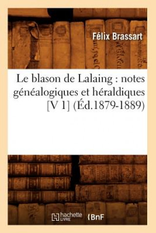 Carte Le Blason de Lalaing: Notes Genealogiques Et Heraldiques [V 1] (Ed.1879-1889) Felix Brassart