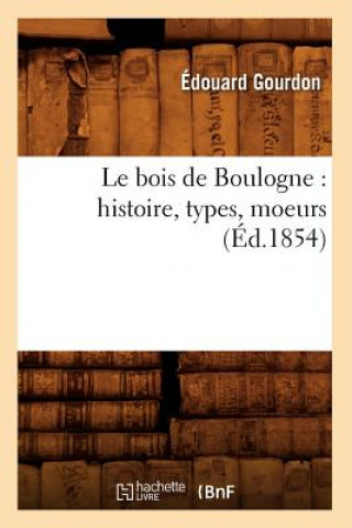 Kniha Le Bois de Boulogne: Histoire, Types, Moeurs (Ed.1854) Edouard Gourdon
