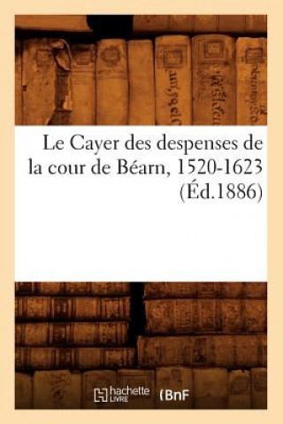 Książka Le Cayer Des Despenses de la Cour de Bearn, 1520-1623 (Ed.1886) Sans Auteur