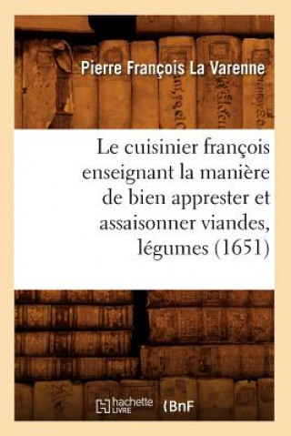 Book Le Cuisinier Francois Enseignant La Maniere de Bien Apprester Et Assaisonner Viandes, Legumes (1651) Pierre Francois La Varenne