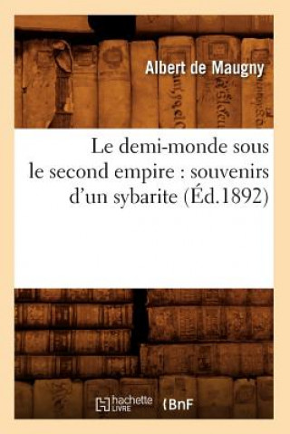 Carte Le Demi-Monde Sous Le Second Empire: Souvenirs d'Un Sybarite (Ed.1892) Albert De Maugny