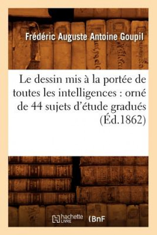 Книга Dessin MIS A La Portee de Toutes Les Intelligences: Orne de 44 Sujets d'Etude Gradues (Ed.1862) Frederic Auguste Antoine Goupil