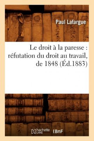 Carte Droit A La Paresse: Refutation Du Droit Au Travail, de 1848 (Ed.1883) Paul LaFarge