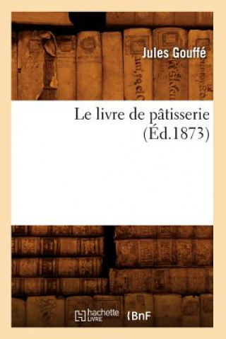 Kniha Le Livre de Patisserie (Ed.1873) Jules Gouffe