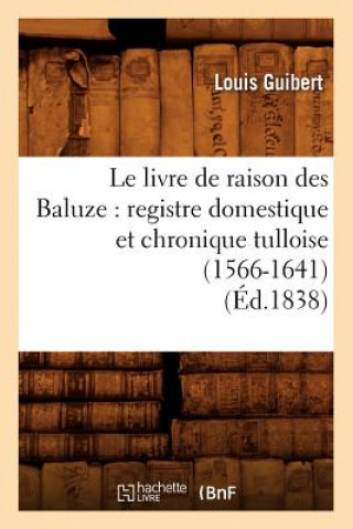 Kniha Le Livre de Raison Des Baluze: Registre Domestique Et Chronique Tulloise (1566-1641) (Ed.1838) Sans Auteur