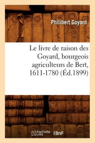 Kniha Le Livre de Raison Des Goyard, Bourgeois Agriculteurs de Bert, 1611-1780 (Ed.1899) Philibert Goyard