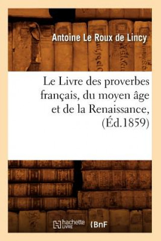 Kniha Livre Des Proverbes Francais, Du Moyen Age Et de la Renaissance, (Ed.1859) Antoine Le Roux De Lincy