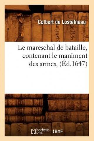 Könyv Le Mareschal de Bataille, Contenant Le Maniment Des Armes, (Ed.1647) Colbert De Lostelneau