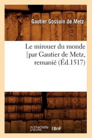 Könyv Le Mirouer Du Monde [Par Gautier de Metz, Remanie (Ed.1517) Gautier Gossuin De Metz